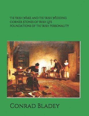 bokomslag The Irish Wake and the Iirish Wedding Corner Stones of Irish Life Foundations of the Irish Personality a Guide for Preparation and Understanding