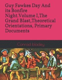 bokomslag Guy Fawkes Day And its Bonfire Night.Volume I, The Grand Blast, Theoretical Orientations, Primary Documents