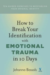 bokomslag How to Break Your Identification with Emotional Trauma in 10 Days