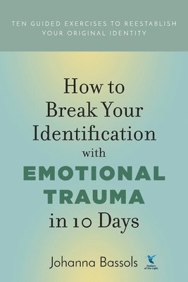 bokomslag How to Break Your Identification with Emotional Trauma in 10 Days