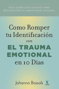 bokomslag Como Romper Tu Identificacion con el Trauma Emocional en 10 Dias