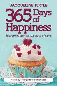bokomslag 365 Days of Happiness - Because happiness is a piece of cake!