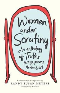 bokomslag Women Under Scrutiny: An Anthology of Truths, Essays, Poems, Stories and Art