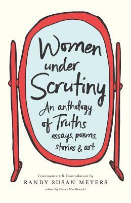 Randy Susan Meyers, Nancy MacDonald - Women Under Scrutiny: An Anthology of Truths, Essays, Poems, Stories and Art, Häftad