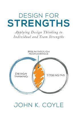 John K. Coyle, John K Coyle - Design For Strengths: Applying Design Thinking to Individual and Team Strengths, Inbunden