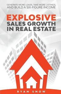 bokomslag Explosive Sales Growth in Real Estate: Generate More Leads, Take More Listings, and Build a Six-Figure Income