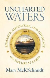 bokomslag Uncharted Waters: Romance, Adventure, and Advocacy on the Great Lakes