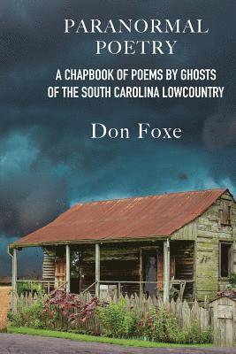 Paranormal Poetry: A Chapbook Of Poems By Ghosts Of The South Carolina Lowcountry