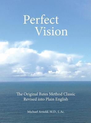 L. Ac Michael Arnold, MD L. Ac. Michael Arnold - Perfect Vision: The Original Bates Method Classic Revised into Plain English, Inbunden
