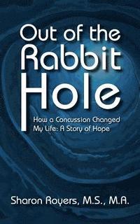 bokomslag Out of the Rabbit Hole: How a Concussion Changed My Life: A Story of Hope