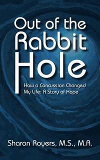 bokomslag Out of the Rabbit Hole: How a Concussion Changed My Life: A Story of Hope