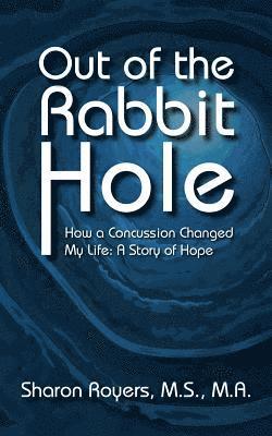 Out of the Rabbit Hole: How a Concussion Changed My Life: A Story of Hope 1