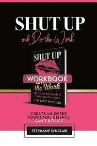 bokomslag Shut Up and Do The Work Workbook: The Workbook: Create an offer your ideal clients can't refuse