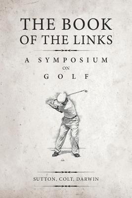 H S Colt, Bernard Darwin, Martin H F Sutton, H. S. Colt, H.S. Colt, Martin H. F. Sutton - Book of the Links (Annotated), Häftad