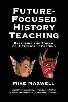 Mike Maxwell - Future-Focused History Teaching, Häftad