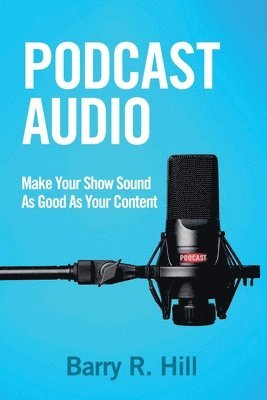 bokomslag Podcast Audio: Make Your Show Sound As Good As Your Content