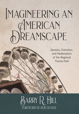 bokomslag Imagineering an American Dreamscape: Genesis, Evolution, and Redemption of the Regional Theme Park