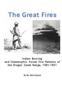 bokomslag The Great Fires: Indian Burning and Catastrophic Forest Fire Patterns of the Oregon Coast Range, 1491-1951