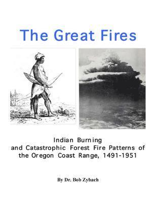 bokomslag The Great Fires: Indian Burning and Catastrophic Forest Fire Patterns of the Oregon Coast Range, 1491-1951