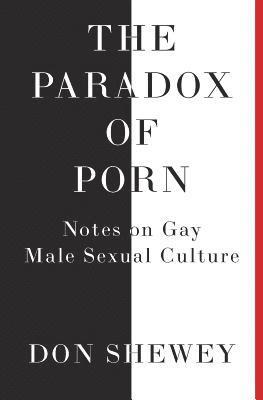Don Shewey - The Paradox of Porn: Notes on Gay Male Sexual Culture, Häftad