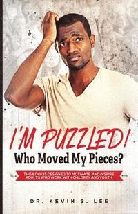 bokomslag I'M PUZZLED! Who Moved My Pieces?: This Book is Designed to Motivate and Inspire Adults Who Work with Children and Youth