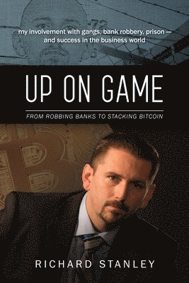 bokomslag Up on Game: From Robbing Banks to Stacking Bitcoin, My Involvement with Gangs, Bank Robbery, Prison--and Success in the Business World