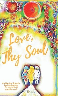 bokomslag Love, Thy Soul: A whimsical & poetic healing journey for eccentric & sensitive souls