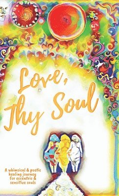 Love, Thy Soul: A whimsical & poetic healing journey for eccentric & sensitive souls 1