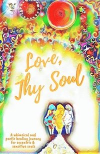 bokomslag Love, Thy Soul: A whimsical and poetic healing journey for eccentric and sensitive souls