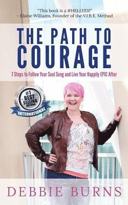 The Path to Courage: 7 Steps to Follow Your Soul Song and Live Your Happily EPIC Afer 1