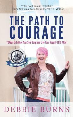 Debbie Burns - The Path to Courage: 7 Steps to Follow Your Soul Song and Live Your Happily EPIC Afer, Häftad