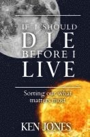 If I Should Die Before I Live: Sorting Out What Matters Most 1