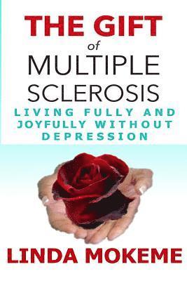 bokomslag The Gift of Multiple Sclerosis: Living Fully And Joyfully Without Depression