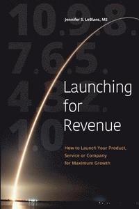 bokomslag Launching for Revenue (B&W paperback): How to Launch Your Product, Service or Company for Maximum Growth