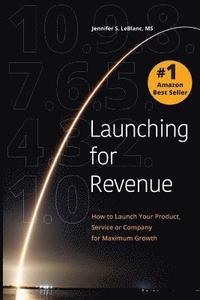 bokomslag Launching for Revenue: How to Launch Your Product, Service or Company for Maximum Growth