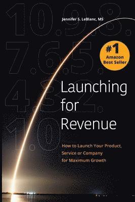 Launching for Revenue: How to Launch Your Product, Service or Company for Maximum Growth 1