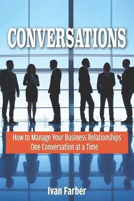 Conversations: How to Manage Your Business Relationships One Conversation at a Time 1