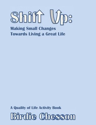 bokomslag Shift Up: Making Small Changes Towards Living a Great Life: A Quality of Life Activity Book