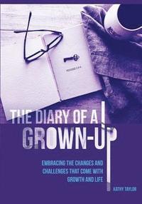 bokomslag The Diary of a Grown-Up: Embracing the Changes and Challenges That Come with Growth and Life