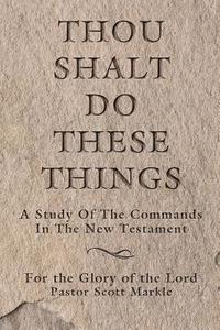 bokomslag Thou Shalt Do These Things: A Study of the Commands in the New Testament