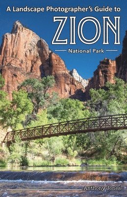 Anthony Jones - Landscape Photographer's Guide to Zion National Park, Häftad