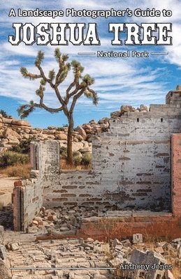 Anthony Jones - Landscape Photographer's Guide to Joshua Tree National Park, Häftad