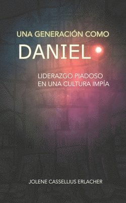 bokomslag Una generación como Daniel: Liderazgo piadoso en una cultura impía