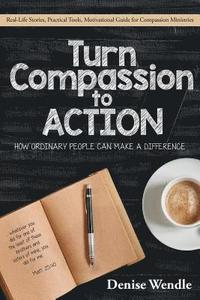 bokomslag Turn Compassion to Action: How Ordinary People Can Make a Difference: Real Life Stories, Practical Tools, Motivational Guide for Compassion Minis