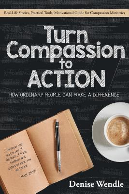 Turn Compassion to Action: How Ordinary People Can Make a Difference: Real Life Stories, Practical Tools, Motivational Guide for Compassion Minis 1