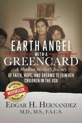 Earth Angel with a Green Card: One Mexican Woman's Journey of Faith, Hope, and Dreams to Join her Children in the USA 1