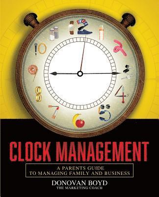 Mr Donovan Boyd Sr, Donovan Boyd Sr, Mr Jerome Peterson Jr, Jerome Peterson Jr - Clock Management: A Parent's Guide to Managing Business and Family, Häftad