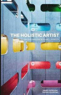 bokomslag The Holistic Artist: An Exploration Into Art + Identity