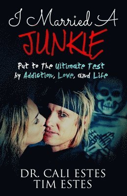 I Married A Junkie: Put to the Ultimate Test by Addiction, Love, and Life 1