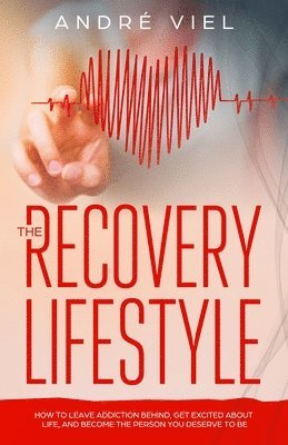 Andre Viel - The Recovery Lifestyle: How to Leave Addiction Behind, Get Excited About Life, and Become the Person You Deserve to Be, Häftad